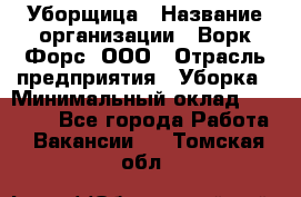 Уборщица › Название организации ­ Ворк Форс, ООО › Отрасль предприятия ­ Уборка › Минимальный оклад ­ 23 000 - Все города Работа » Вакансии   . Томская обл.